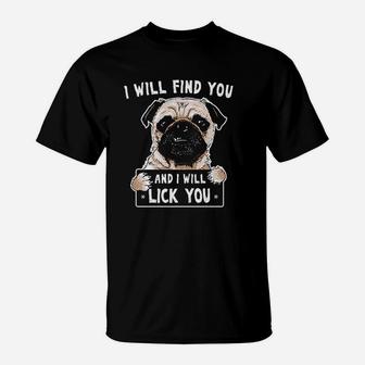 I Will Find You And I Will Lick You Funny Pug T-Shirt - Seseable