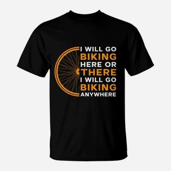 I Will Go Biking Here Or There I Will Go Biking Anywhere T-Shirt - Seseable
