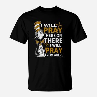 I Will Pray Here Or There I Will Pray Everywhere T-Shirt - Seseable
