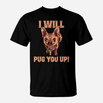 I Will Pug You Up Funny Pug Dog Lover Saying Gifts T-Shirt - Seseable