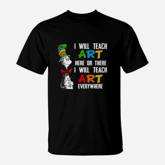 I Will Teach Art Here Or There I Will Teach Art Everywhere T-Shirt - Seseable
