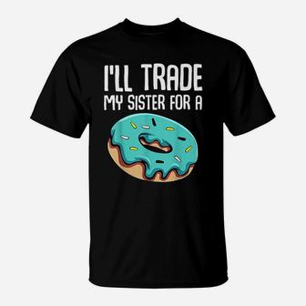 I Will Trade My Sister For A Donut Sarcastic Sayings Funny T-Shirt - Seseable