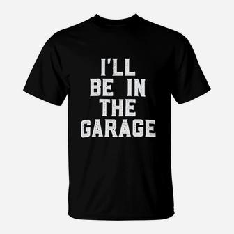 I Willl Be In The Garage Woodwork Workshop Auto Mechanic Manual T-Shirt - Seseable