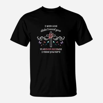 I Wish God Didnt Need You In Heaven Because I Need You T-Shirt - Seseable