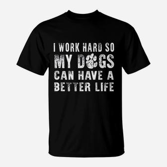I Work Hard So My Dog Can Have A Better Life T-Shirt | Seseable CA