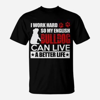 I Work Hard So My English Bulldog Can Live A Better Life T-Shirt | Seseable CA