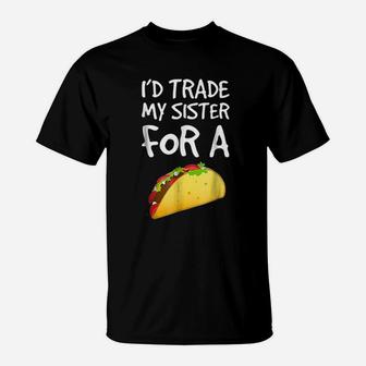 I Would Trade My Sister For A Taco T-Shirt - Seseable