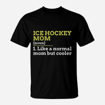 Ice Hockey Mom Like A Normal Mom But Cooler Gift T-Shirt - Seseable