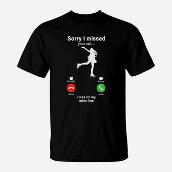 Ice Skating Sorry I Missed Your Call I Was On My Other Line Funny Sport Lovers T-Shirt - Seseable