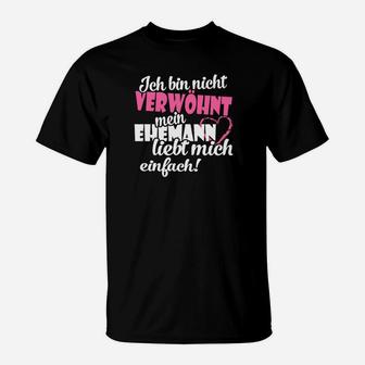Ich Bin Nicht Verwohnt Mein Ehemann Liebt Mich Einfach T-Shirt - Seseable