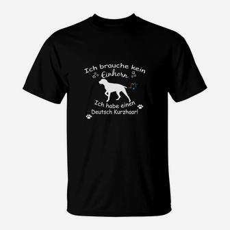 Ich brauche kein Einhorn Ich einen Deutsch Kurzhaar T-Shirt - Seseable