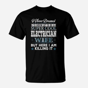 Id Grow Up To Be A Super Cool Electrician Wife T-Shirt - Seseable