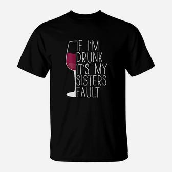 If I Am Drunk It Is My Sisters Fault Wine Lover T-Shirt - Seseable
