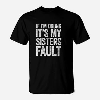 If I Am Drunk Its My Sisters Fault Drinking Gift T-Shirt - Seseable