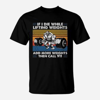 If I Die While Lifting Weights Add More Weights Then Call 911 Vintage Gift For Men T-Shirt - Seseable