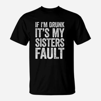 If Im Drunk Its My Sister, sister presents T-Shirt - Seseable