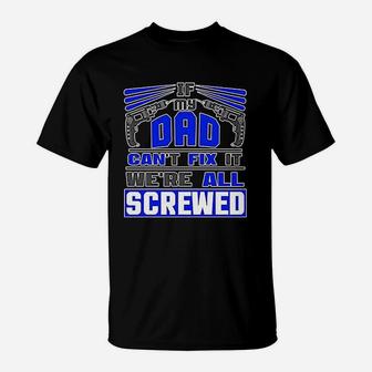 If My Dad Cant Fix It Were All Screwed Funny Father Gift T-Shirt - Seseable