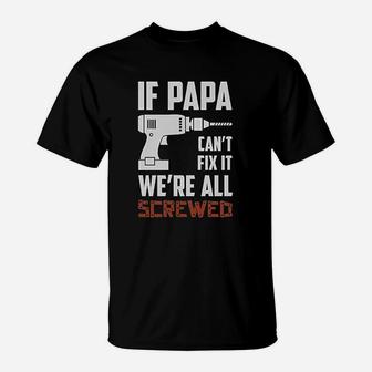 If Papa Can Not Fix It Were All Screwed Gift For Grandpa Dad T-Shirt - Seseable