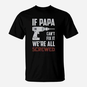 If Papa Cant Fix It We Are All Screwed Gift For Grandpa Dad T-Shirt - Seseable