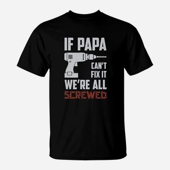If Papa Cant Fix It Were All Screwed Gift For Grandpa Dad T-Shirt - Seseable