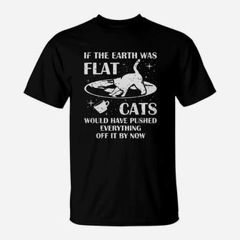 If The Earth Was Flat Cats Would Push Everything Off T Shirt Kvp T-Shirt - Seseable