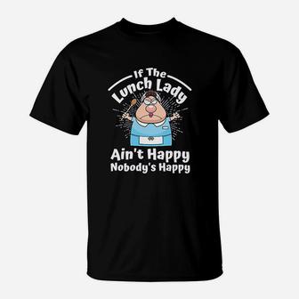 If The Lunch Lady Ain't Happy Nobody's Happy T-Shirt - Seseable
