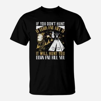If You Don't Hunt It Down And Kill It It Will Hunt You Down And Kill You T-Shirt - Seseable