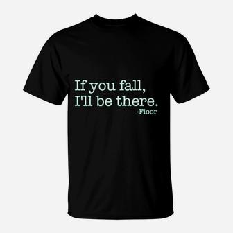 If You Fall I Will Be There Floor Sarcastic Humor T-Shirt - Seseable
