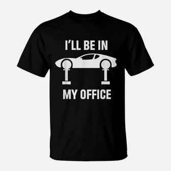 Ill Be In My Office Auto Repair Car Fix Garage Mechanic Gift T-Shirt - Seseable