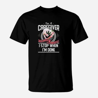 Im A Caregiver I Dont Stop When I Am Tired Caregivers T-Shirt - Seseable