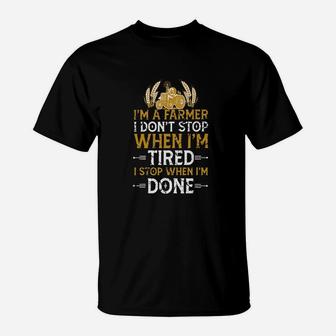 Im A Farmer I Dont Stop When Im Tired I Stop When Im Done T-Shirt - Seseable
