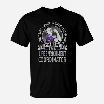 I'm A Life Enrichment Coordinator I Don't Stop When I'm Tired I Stop When I'm Done Job Shirts T-Shirt - Seseable