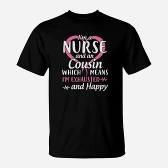 Im A Nurse And A Cousin Which Means Im Exhausted And Happy T-Shirt - Seseable