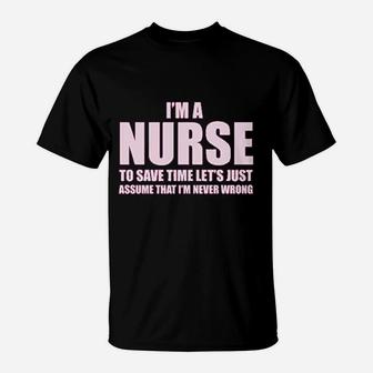 Im A Nurse To Save Time Just Assume Im Never Wrong Nurses Gift T-Shirt - Seseable