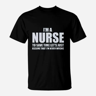 Im A Nurse To Save Time Just Assume Im Never Wrong Nurses T-Shirt - Seseable