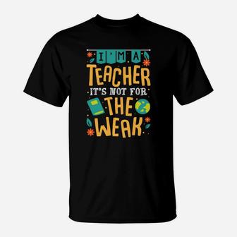 Im A Teacher Its Not For The Weak T-Shirt - Seseable