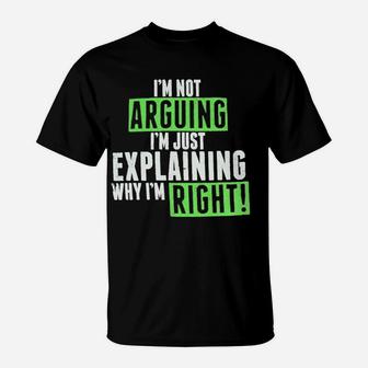 Im Not Arguing Just Explaining Why I'm Right T-Shirt - Seseable