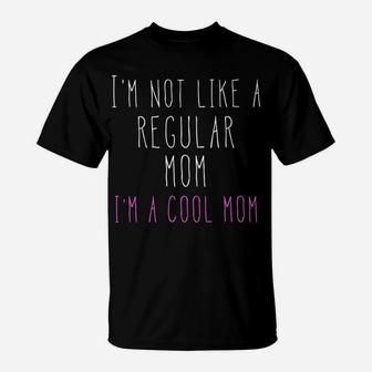 Im Not Like A Regular Mom Im A Cool Mom T-Shirt - Seseable