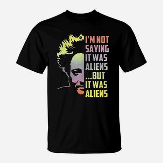 I’m Not Saying It Was Aliens But It Was Aliens T-Shirt - Seseable