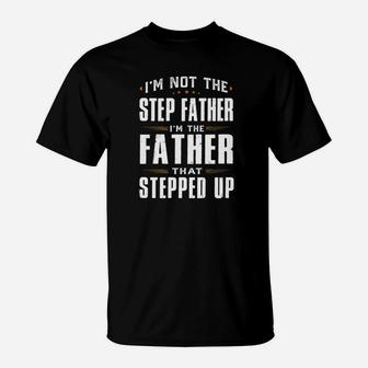Im Not The Step Father Im The Father That Stepped Up Gift Premium T-Shirt - Seseable