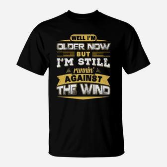 I'm Older Now But I'm Still Runnin' Against The Wind Shirt T-Shirt - Seseable