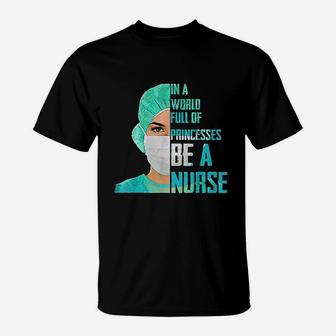 In A World Full Of Princesses Be A Nurse T-Shirt - Seseable