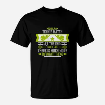 Is Only A Tennis Match At The End That's Life There Is Much More Important Things T-Shirt - Seseable