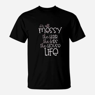 It Is All Messy Mom Funny Cute Messy Mom Life T-Shirt - Seseable