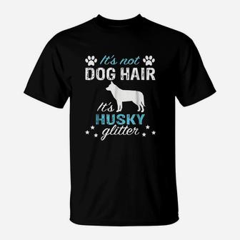 It Is Not Dog Hair It Is Husky Glitter T-Shirt - Seseable