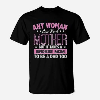 It Takes A Mom To Be A Dad Single Mother T-Shirt - Seseable