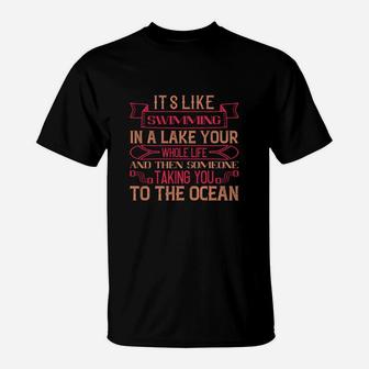 Its Like Swimming In A Lake Your Whole Life And Then Someone Taking You To The Ocean T-Shirt - Seseable
