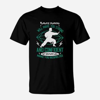 Karate Training Will Make You Strong And Confident But Restraint Will Make You Respected T-Shirt - Seseable