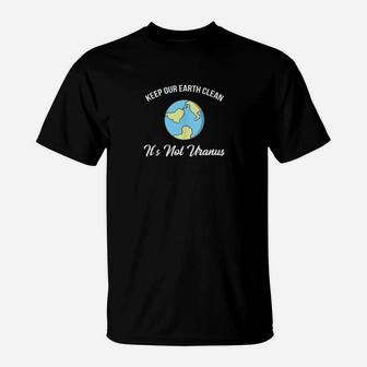 Keep Our Earth Clean Its Not Uranus Funny Climate Change T-Shirt - Seseable