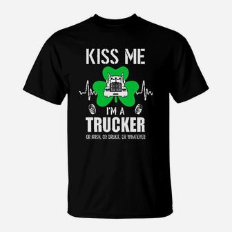 Kiss Me Im A Trucker On Irish Or Drunk Or Whatever T-Shirt - Seseable